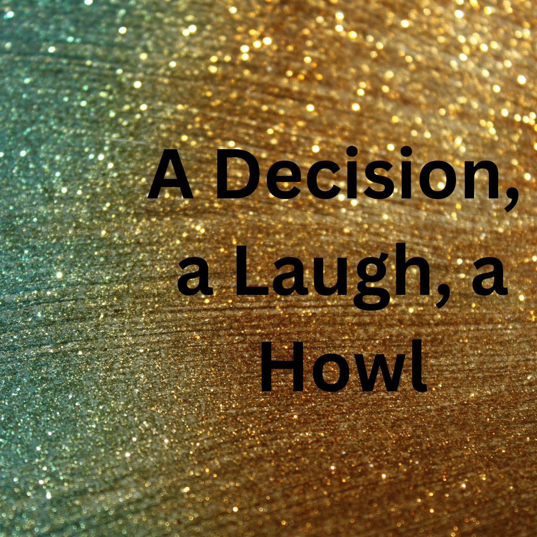 A Decision, a Laugh, a Howl